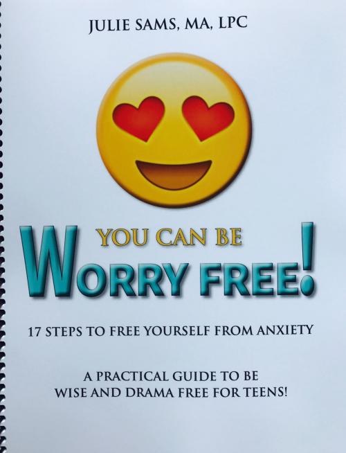Cover of the book You Can Be Worry Free! 17 Steps to Free Yourself From Anxiety by Julie Sams, Self-Published