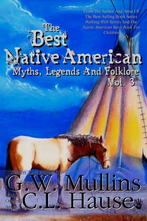 Cover of the book The Best Native American Myths, Legends, and Folklore Vol. 3 by G.W. Mullins, Light Of The Moon Publishing