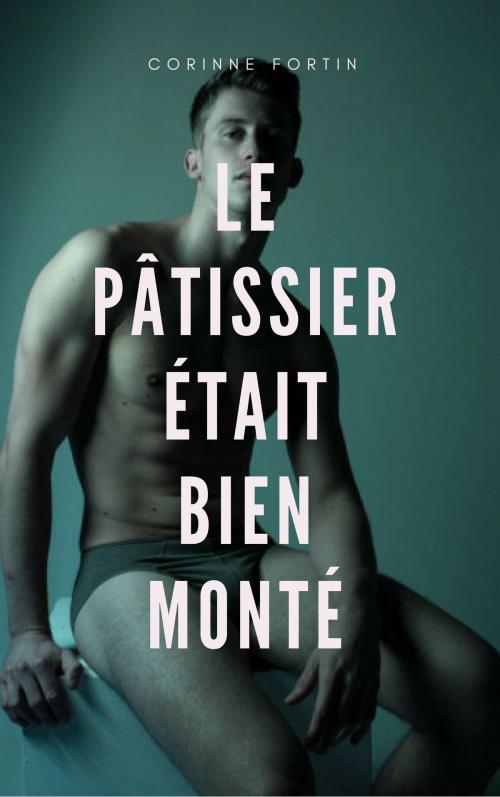 Cover of the book Le pâtissier était bien monté by Corinne Fortin, CF Edition