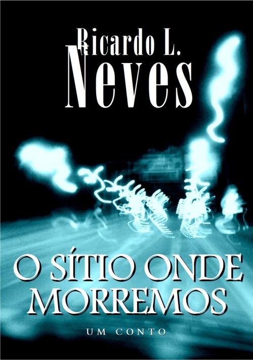 Cover of the book O Sítio Onde Morremos by Ricardo L. Neves, Joel G. Gomes
