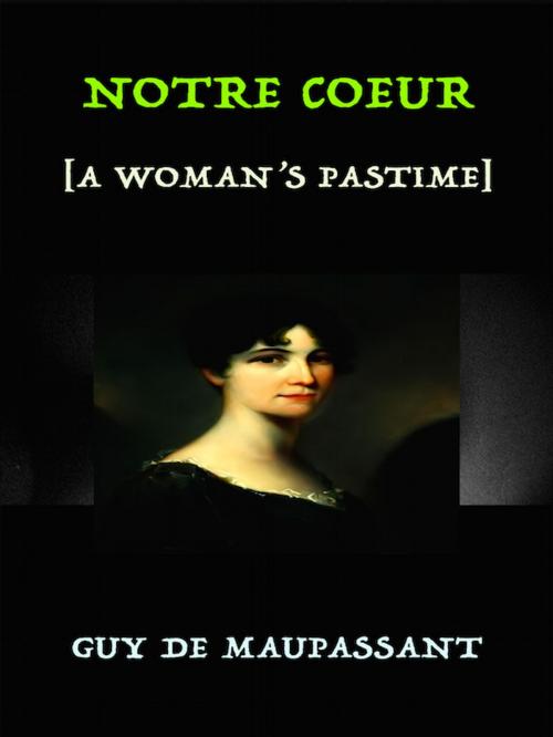 Cover of the book Notre Coeur by Guy de Maupassant, Editions Artisan Devereaux LLC
