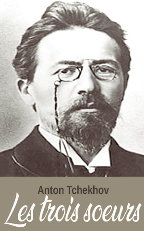 Cover of the book Les trois soeurs by Anton Tchekhov, Anton Tchekhov