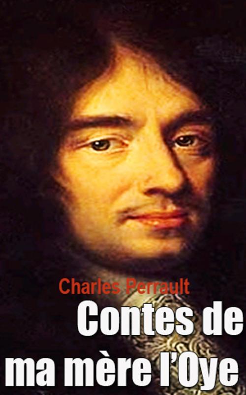 Cover of the book Contes de ma mère l’Oye by Charles Perrault, Charles Perrault