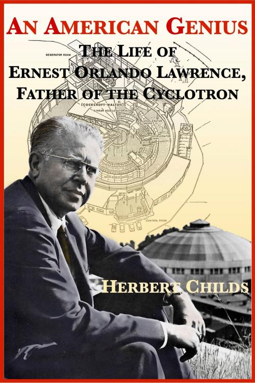 Cover of the book An American Genius: The Life of Ernest Orlando Lawrence, Father of the Cyclotron by Herbert Childs, Plunkett Lake Press