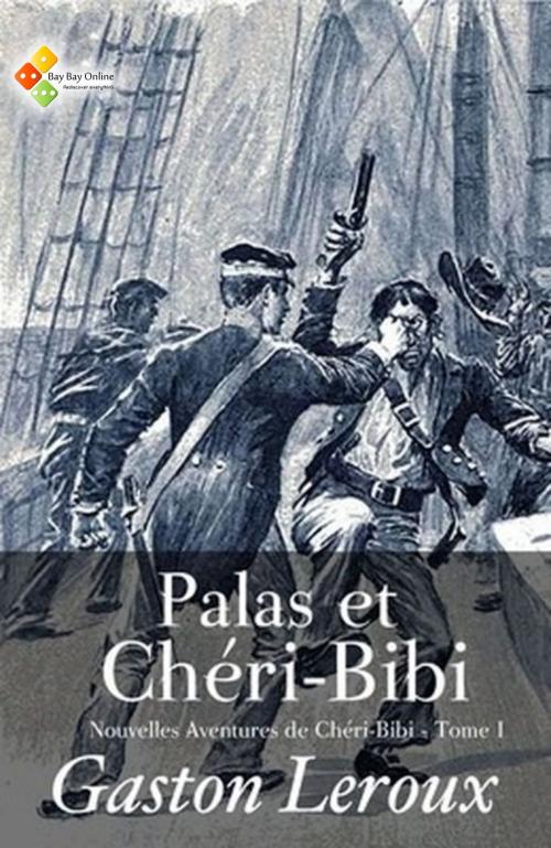 Cover of the book Palas et Chéri-Bibi (Nouvelles Aventures de Chéri-Bibi - Tome I) by Gaston Leroux, Bay Bay Online Books