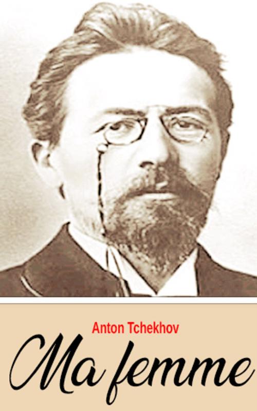 Cover of the book MA FEMME by Anton Tchekhov, Anton Tchekhov