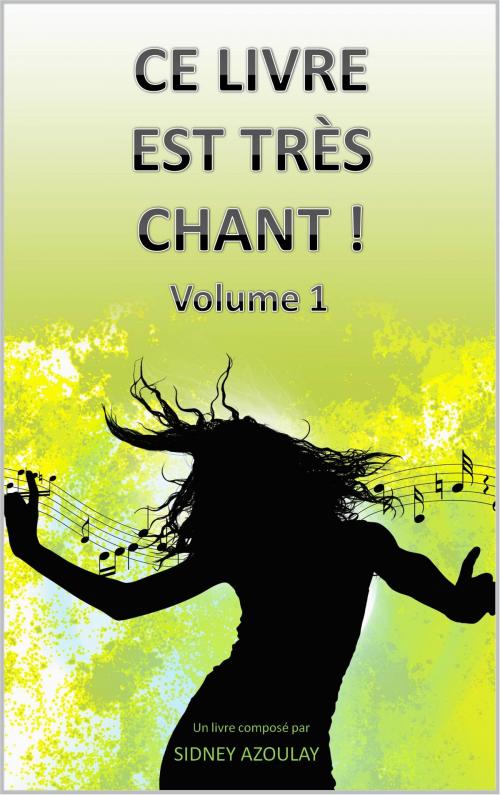 Cover of the book Ce livre est très chant ! by SIDNEY AZOULAY, SIDNEY AZOULAY