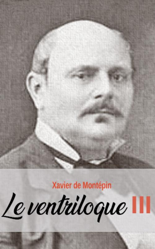 Cover of the book Le ventriloque by Xavier de Montépin, Xavier de Montépin