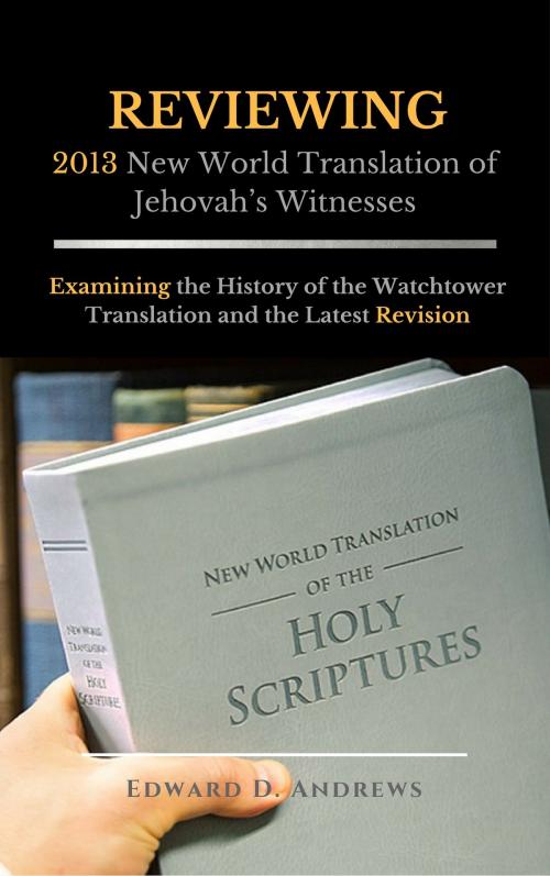 Cover of the book REVIEWING 2013 New World Translation of Jehovah's Witnesses by Edward D. Andrews, Christian Publishing House