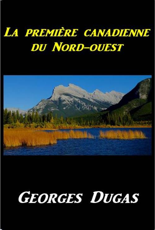 Cover of the book La première canadienne du Nord-oues by Georges Dugas, Green Bird Press