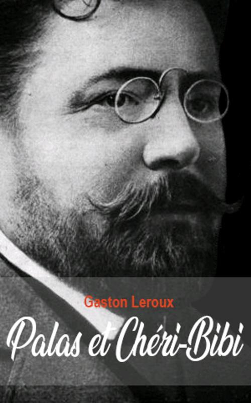 Cover of the book Palas et Chéri-Bibi by Gaston Leroux, Gaston Leroux