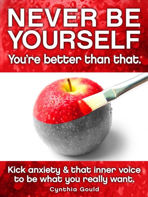 Cover of the book Never Be Yourself ‒ You're better than that. by Cynthia Gould, Cynthia Gould