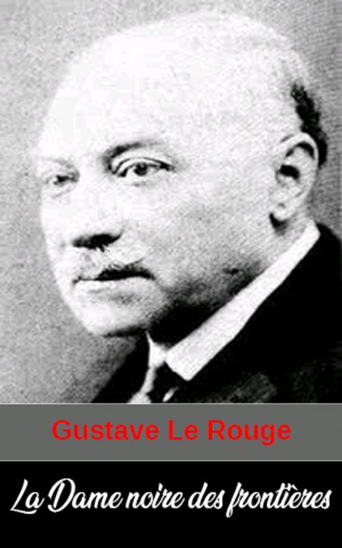 Cover of the book La Dame noire des frontières by Gustave Le Rouge, Gustave Le Rouge
