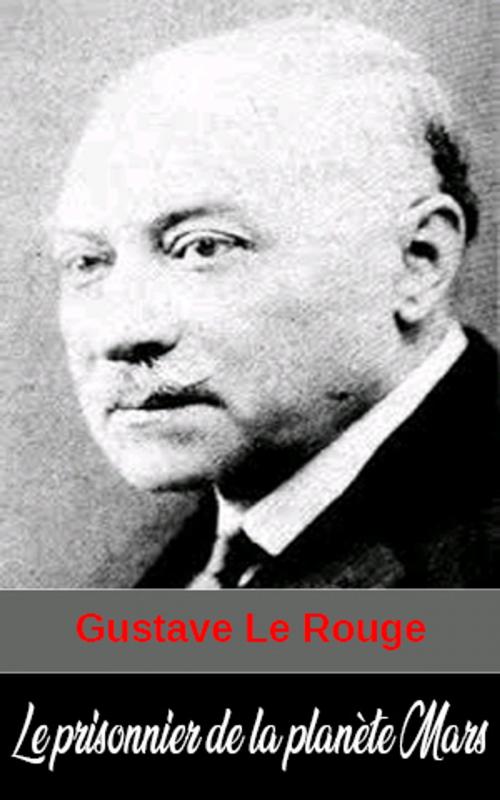 Cover of the book Le prisonnier de la planète Mars by Gustave Le Rouge, Gustave Le Rouge