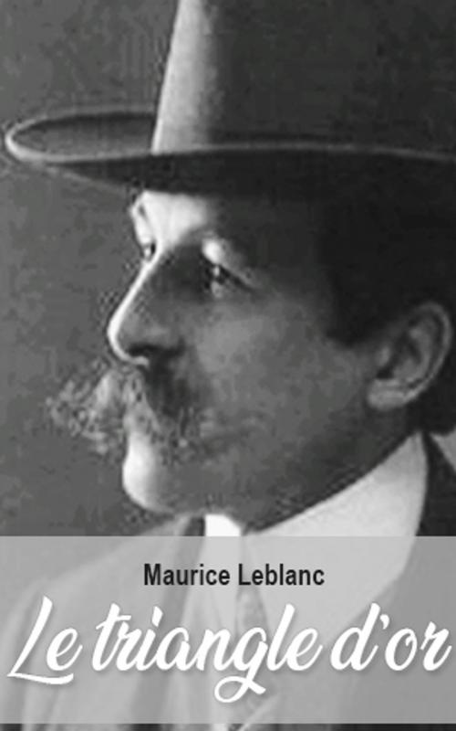 Cover of the book Le triangle d’or by Maurice Leblanc, Maurice Leblanc