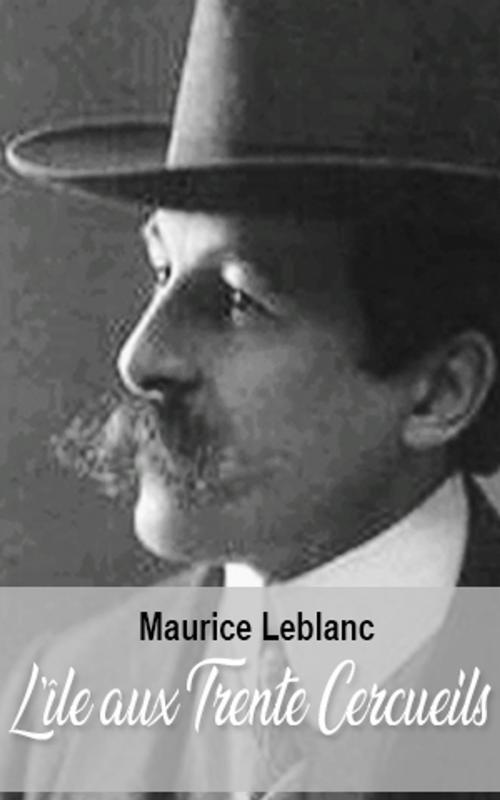 Cover of the book L’île aux Trente Cercueils by Maurice Leblanc, Maurice Leblanc