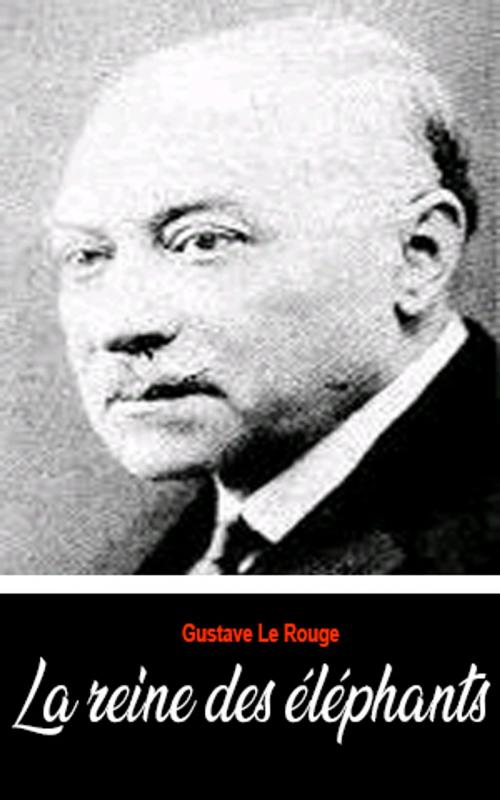Cover of the book La reine des éléphants by Gustave Le Rouge, Gustave Le Rouge
