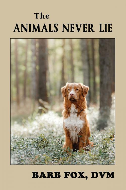 Cover of the book The Animals Never Lie by Dr. Barbara Fox, Dr. Barbara Fox