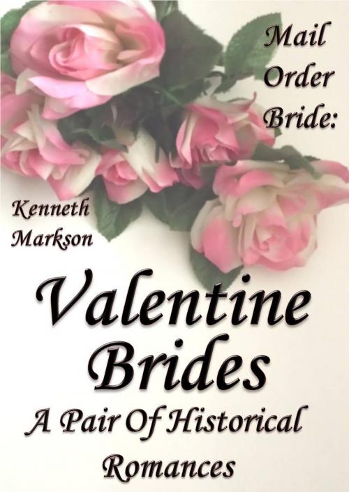 Cover of the book Mail Order Bride: Valentine Brides: A Pair Of Clean Historical Mail Order Bride Western Victorian Romances (Redeemed Mail Order Brides) by KENNETH MARKSON, Kenneth Markson
