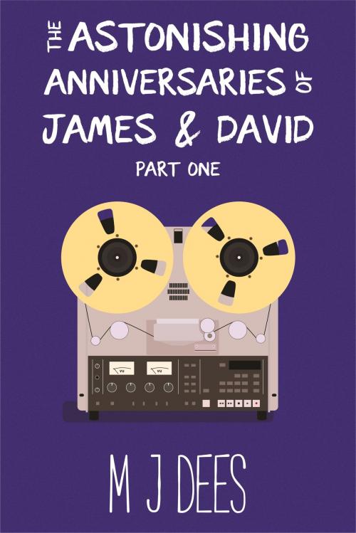 Cover of the book The Astonishing Anniversaries of James and David, Part One by M J Dees, M J Dees