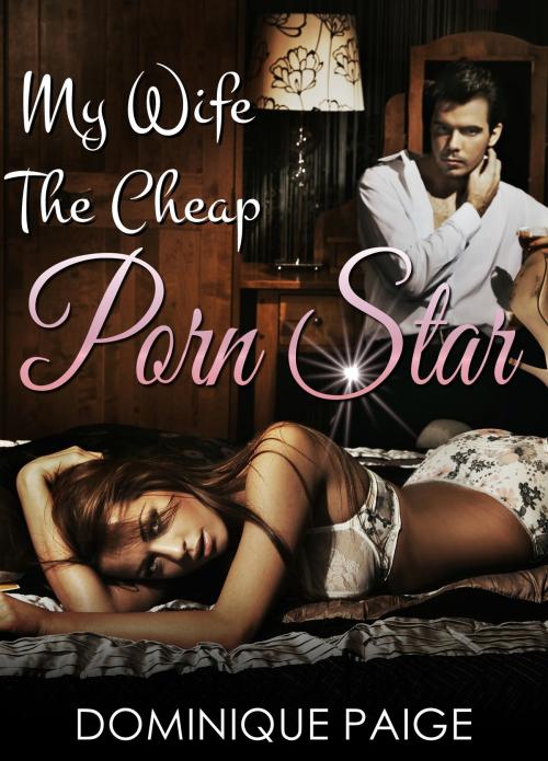 Cover of the book My Wife The Cheap Porn Star by Dominique Paige, 25 Ea