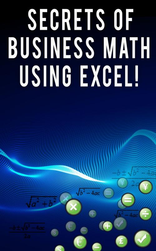 Cover of the book Secrets of Business Math Using Excel! by Andrei Besedin, Andrei Besedin