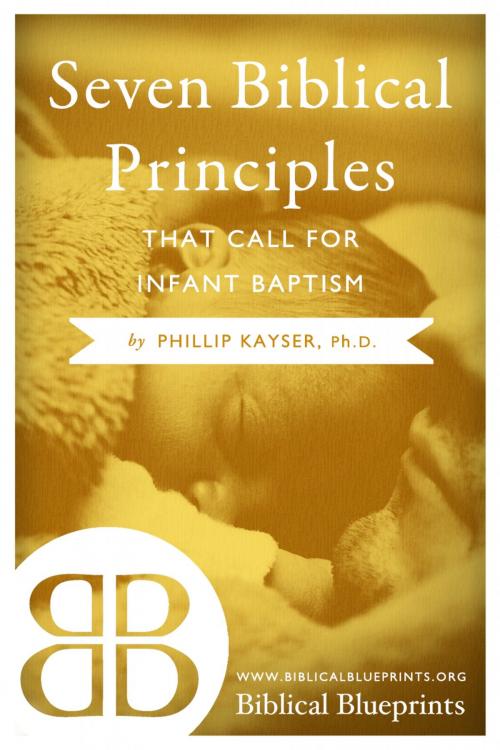 Cover of the book Seven Biblical Principles that Call for Infant Baptism by Phillip Kayser, Biblical Blueprints