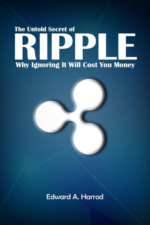Cover of the book The Untold Secret of Ripple by Edward Harrod, Limitless Impact LLC