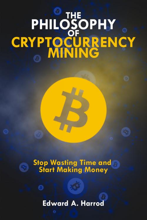Cover of the book The Philosophy Of Cryptocurrency Mining by Edward Harrod, Limitless Impact LLC