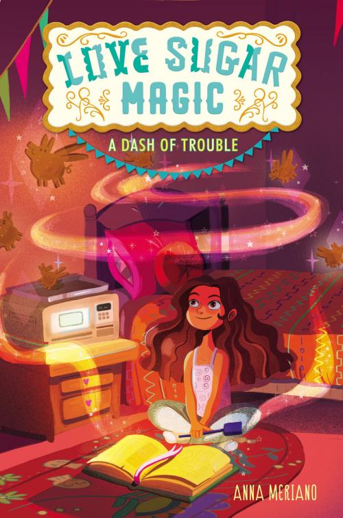 Cover of the book Love Sugar Magic: A Dash of Trouble by Anna Meriano, Walden Pond Press