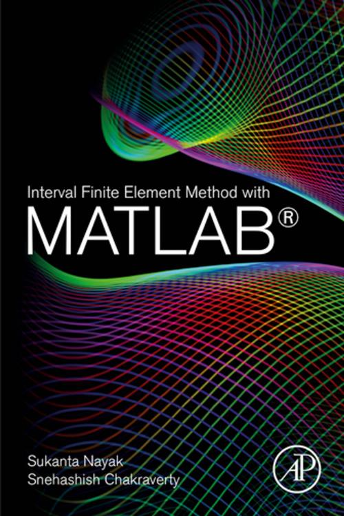 Cover of the book Interval Finite Element Method with MATLAB by Sukanta Nayak, Snehashish Chakraverty, Elsevier Science