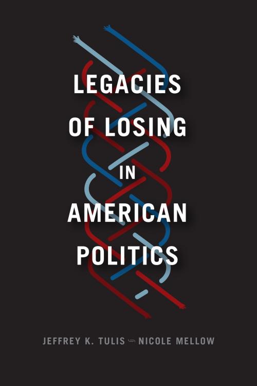 Cover of the book Legacies of Losing in American Politics by Jeffrey K. Tulis, Nicole Mellow, University of Chicago Press