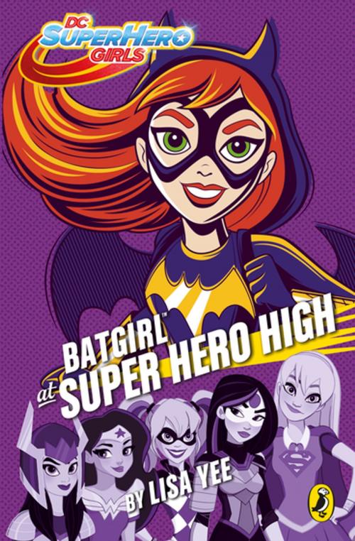 Cover of the book DC Super Hero Girls: Batgirl at Super Hero High by Lisa Yee, Penguin Books Ltd