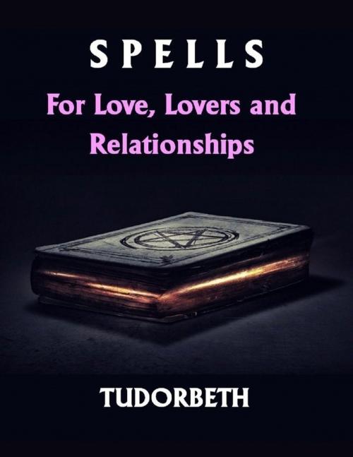 Cover of the book Spells for Love, Lovers and Relationships by Tudorbeth, Lulu.com
