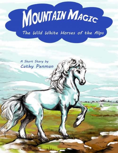 Cover of the book Mountain Magic: The Wild White Horses of the Alps by Cathy Penman, Lulu.com