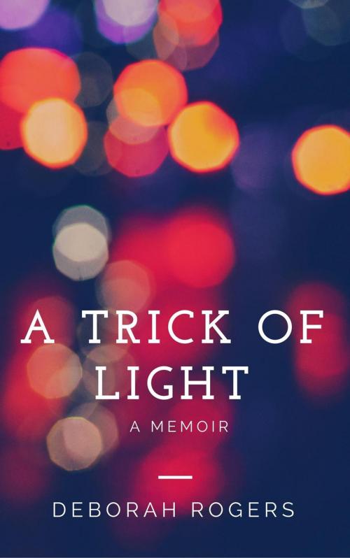 Cover of the book A Trick of Light: A Memoir by Deborah Rogers, Deborah Rogers
