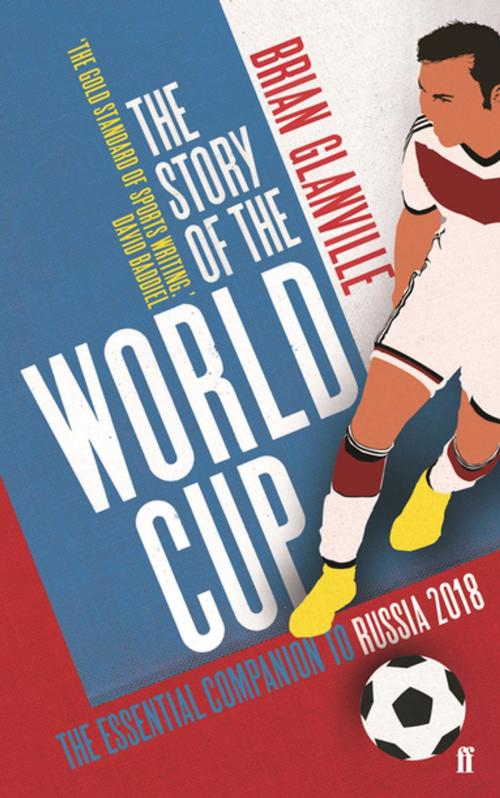 Cover of the book The Story of the World Cup: 2018 by Brian Glanville, Faber & Faber