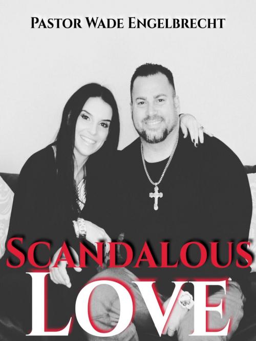 Cover of the book Scandalous Love by Wade Engelbrecht, Faithland Publishers