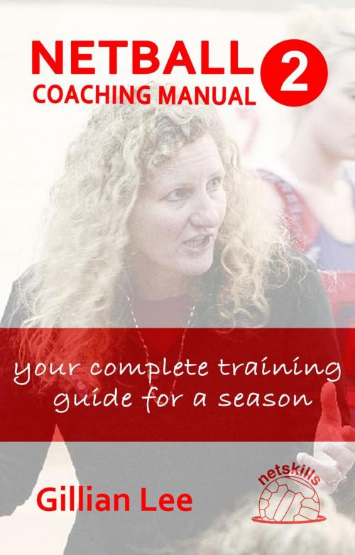 Cover of the book Netball Coaching Manual 2 - Your Complete Training Guide for a Season by Gillian Lee, Netskills Pty Ltd