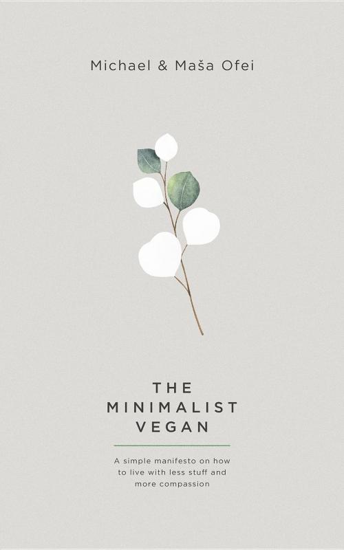 Cover of the book The Minimalist Vegan by Michael Ofei, Masa Ofei, Minimalist Company Pty Ltd