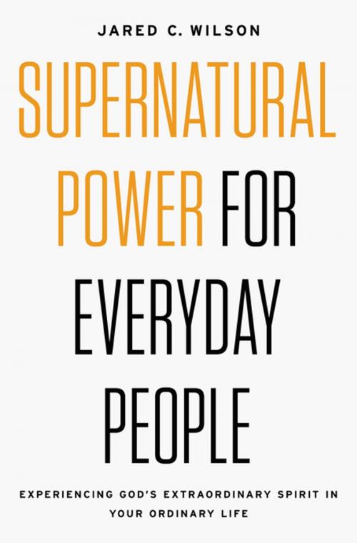 Cover of the book Supernatural Power for Everyday People by Jared C. Wilson, Thomas Nelson