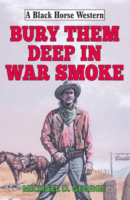 Cover of the book Bury Them Deep in War Smoke by Michael D George, Robert Hale