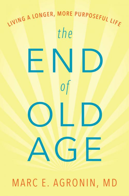 Cover of the book The End of Old Age by Marc E. Agronin, M.D., Hachette Books