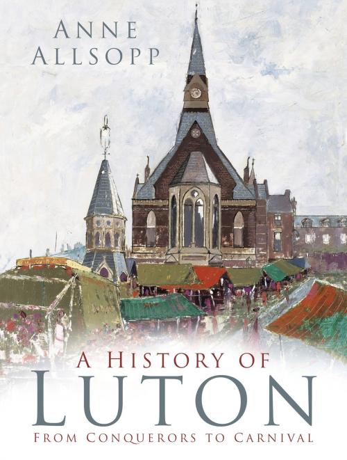 Cover of the book A History of Luton by Anne Allsopp, The History Press
