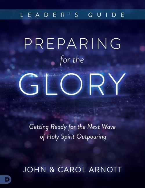 Cover of the book Preparing for the Glory Leader's Guide by John Arnott, Carol Arnott, Destiny Image, Inc.