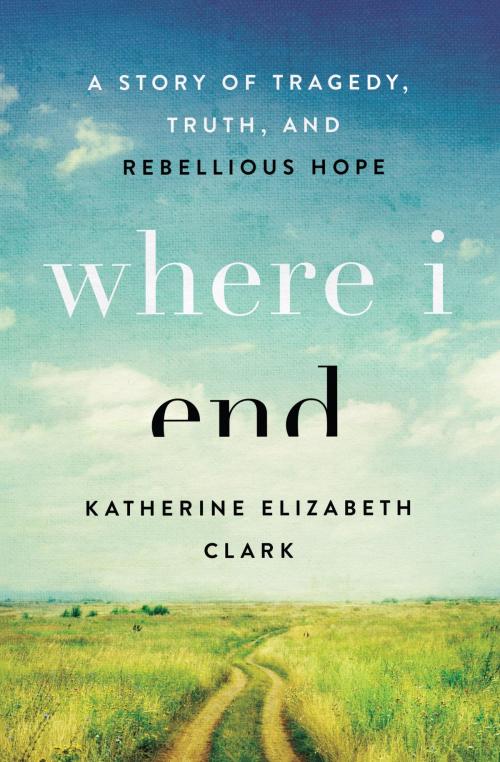 Cover of the book Where I End by Katherine Elizabeth Clark, Moody Publishers