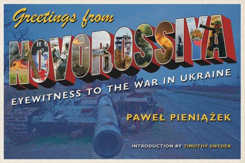 Cover of the book Greetings from Novorossiya by Pawel Pieniazek, University of Pittsburgh Press