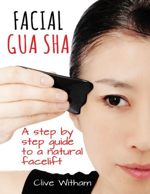 Cover of the book Facial Gua Sha: A Step By Step Guide to a Natural Facelift by Clive Witham, Mangrove Press