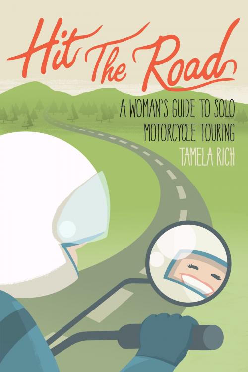 Cover of the book Hit The Road: A Woman's Guide to Solo Motorcycle Touring by Tamela Rich, Tamela Rich