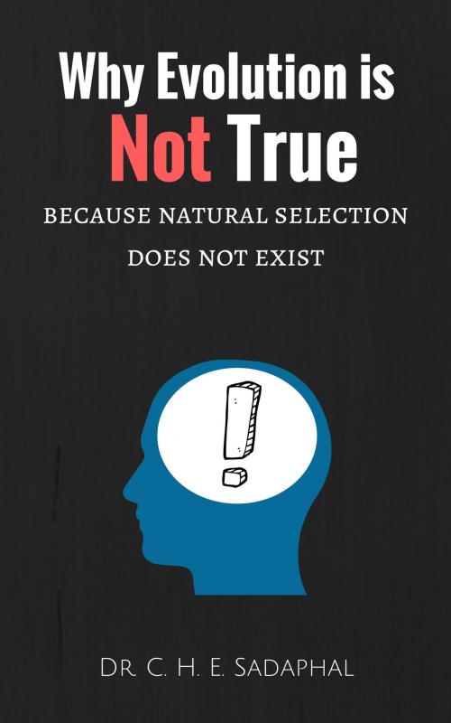 Cover of the book Why Evolution is Not True: Because Natural Selection Does Not Exist by Dr. C. H. E. Sadaphal, Dr. C. H. E. Sadaphal